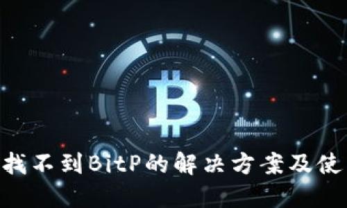 APP上找不到BitP的解决方案及使用指南