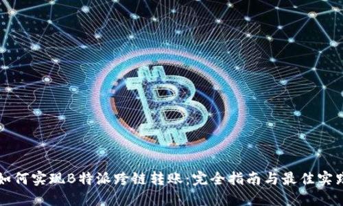 如何实现B特派跨链转账:完全指南与最佳实践