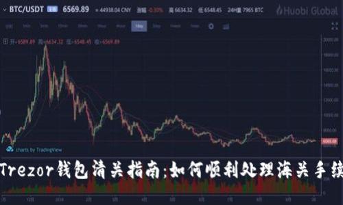 Trezor钱包清关指南：如何顺利处理海关手续