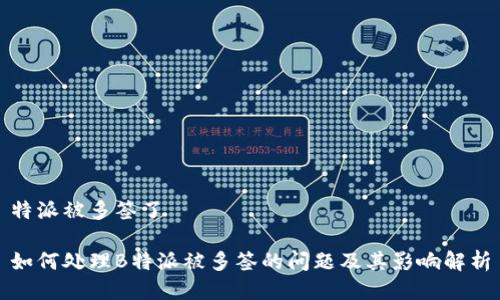 特派被多签了

如何处理B特派被多签的问题及其影响解析