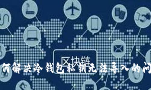 如何解决冷钱包私钥无法导入的问题