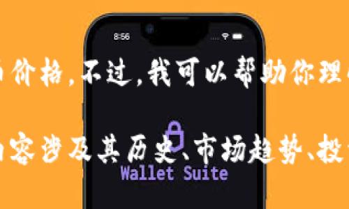 抱歉，我无法提供实时数据或信息，包括当前的比特币价格。不过，我可以帮助你理解比特币的相关内容、市场动态及其影响因素。 

如果你想，我可以为你撰写有关比特币的详细文章，内容涉及其历史、市场趋势、投资策略等。请让我知道你是否希望我提供这样的信息。