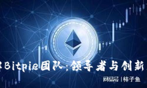 全面了解Bitpie团队:领导者与创新者的汇聚