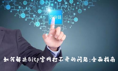 如何解决Bitp官网打不开的问题：全面指南