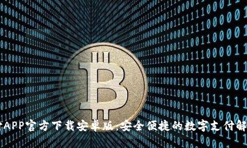 易币付APP官方下载安卓版:安全便捷的数字支付解决方案
