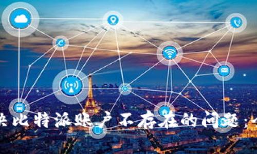 如何解决比特派账户不存在的问题：全面指南