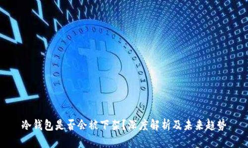 冷钱包是否会被下架?深度解析及未来趋势