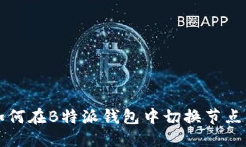 思考的
bianoti如何在B特派钱包中切换节点:详细指南
