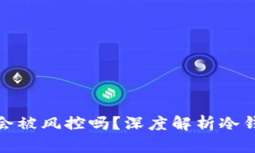 冷钱包频繁出币会被风控吗？深度解析冷钱包的安全与风险