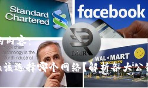以下是您请求的内容:
冷钱包imtoken该选择哪个网络?解析各大公链的优势与劣势