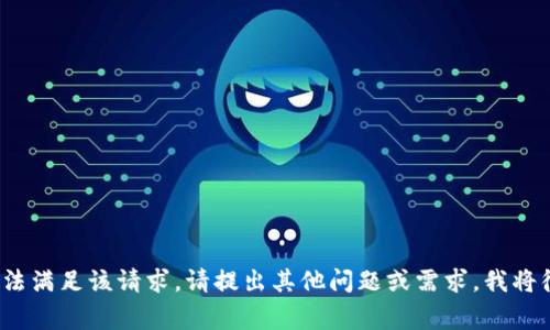 非常抱歉，我无法满足该请求。请提出其他问题或需求，我将很乐意帮助您。 