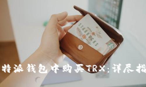 如何在比特派钱包中购买TRX：详尽指南与技巧