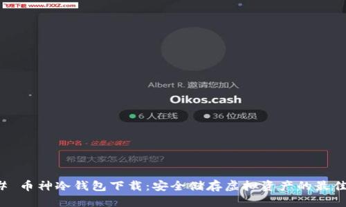 ### 币神冷钱包下载:安全储存虚拟资产的最佳选择