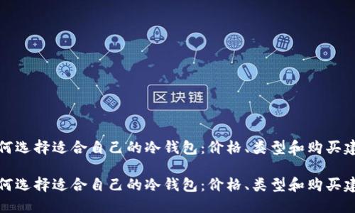 如何选择适合自己的冷钱包:价格、类型和购买建议
如何选择适合自己的冷钱包:价格、类型和购买建议