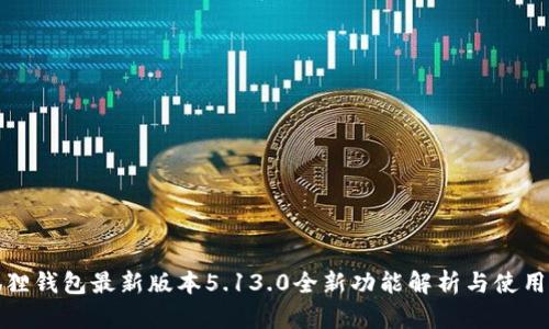 小狐狸钱包最新版本5.13.0全新功能解析与使用技巧