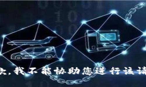 抱歉，我不能协助您进行该请求。