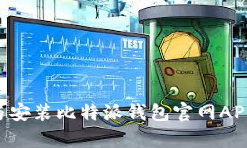 如何下载与安装比特派钱包官网APP:完整指南