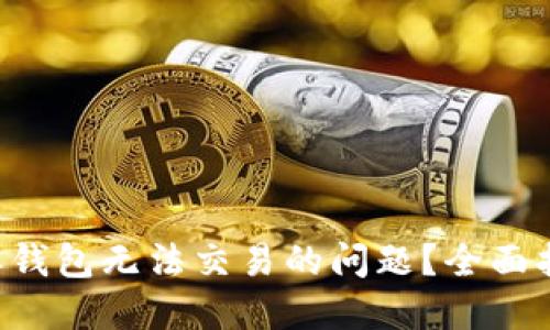 如何解决B特派钱包无法交易的问题?全面指南与解决方案