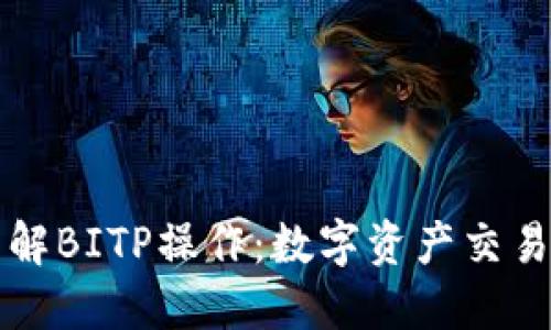 深入了解BITP操作:数字资产交易的指南