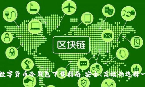 : 数字货币冷钱包下载指南:安全、高效的选择一览
