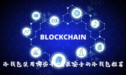 冷钱包使用哪些平台?最安全的冷钱包推荐