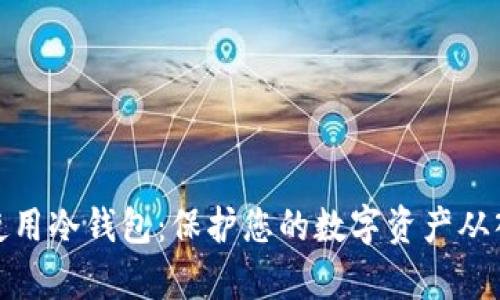 如何有效使用冷钱包:保护您的数字资产从入门到精通
