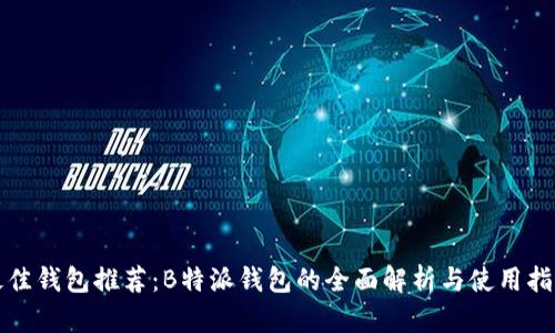 最佳钱包推荐：B特派钱包的全面解析与使用指南