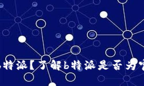 什么是b特派?了解b特派是否为官方软件