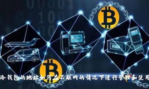 冷钱包的地址如何在不联网的情况下进行管理和使用