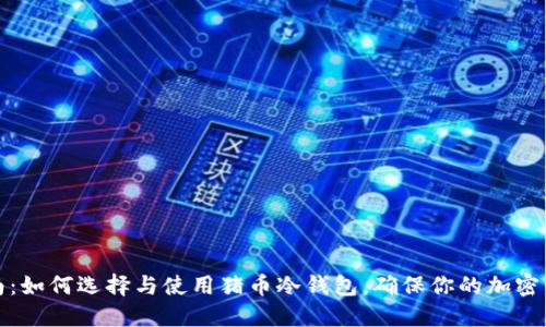 完整指南:如何选择与使用猪币冷钱包,确保你的加密资产安全