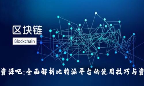 比特派资源吧:全面解析比特派平台的使用技巧与资源获取