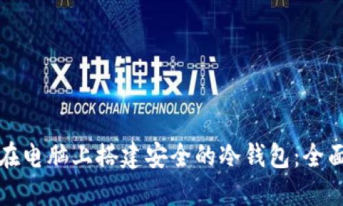 如何在电脑上搭建安全的冷钱包:全面指南