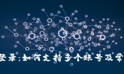 探讨B特派登录：如何支持多个账号及常见问题解答