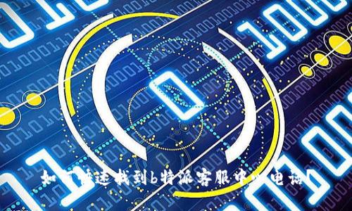 如何快速找到b特派客服中心电话?