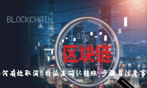 如何有效取消B特派未确认转账:步骤与注意事项