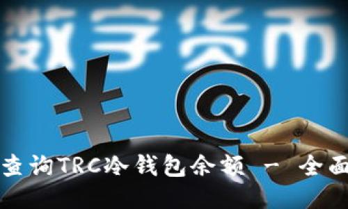 如何查询TRC冷钱包余额 - 全面指南