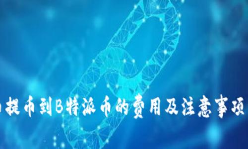 火币提币到B特派币的费用及注意事项详解