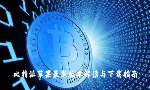 比特派苹果最新版本解读与下载指南