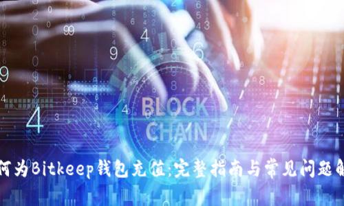 如何为Bitkeep钱包充值:完整指南与常见问题解答