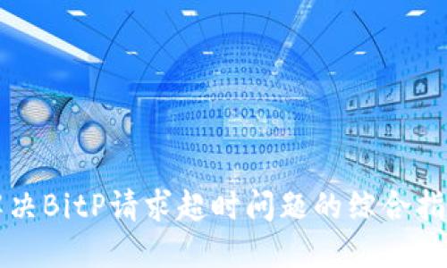 解决BitP请求超时问题的综合指南
