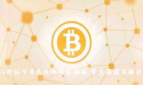 解决b特派交易失败的终极指南:常见原因与解决方法