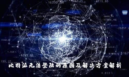 比特派无法登陆的原因及解决方案解析
