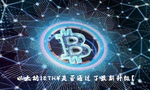 以太坊（ETH）是否通过了最新升级？