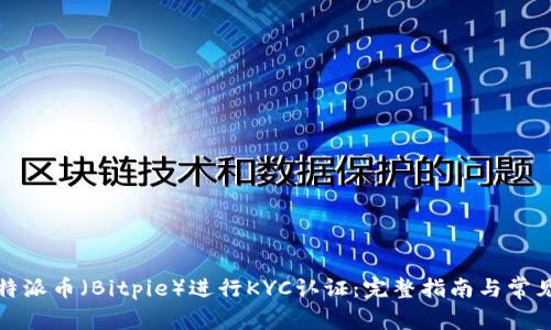 如何在比特派币(Bitpie)进行KYC认证:完整指南与常见问题解答