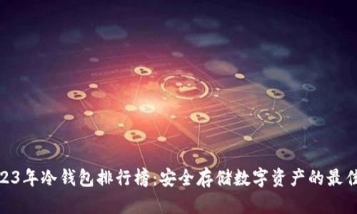: 2023年冷钱包排行榜:安全存储数字资产的最佳选择