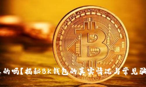 BK钱包是真的吗?揭秘BK钱包的真实情况与常见骗局辨别方法