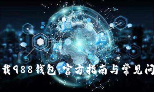 如何下载988钱包:官方指南与常见问题解答