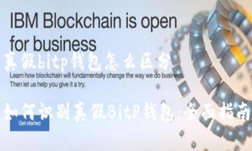 真假bitp钱包怎么区分

如何识别真假BitP钱包：全面指南