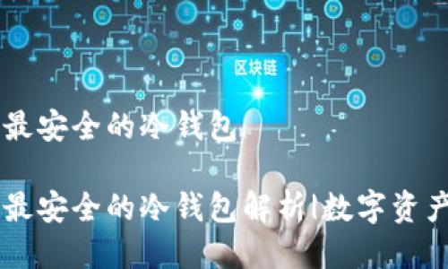 币圈公认最安全的冷钱包
币圈公认最安全的冷钱包解析|数字资产保护利器