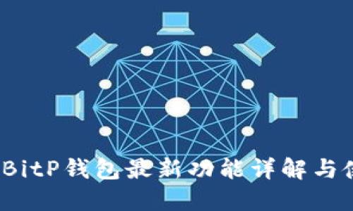 2023年BitP钱包最新功能详解与使用指南